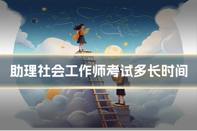 助理社会工作师考试多长时间