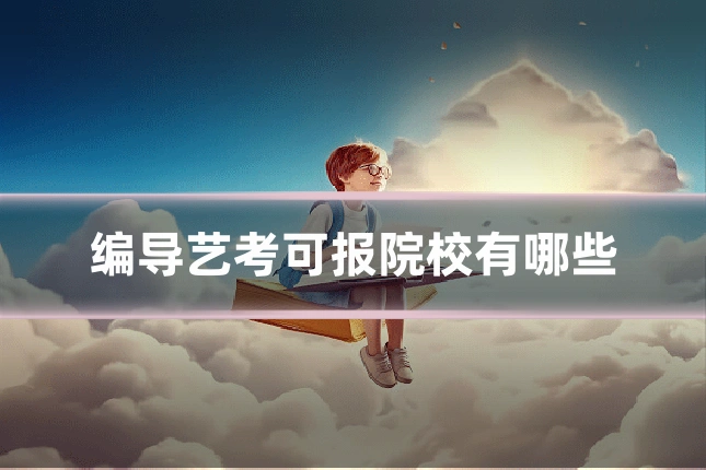 编导艺考可报院校有哪些