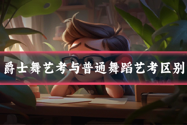 爵士舞艺考与普通舞蹈艺考区别