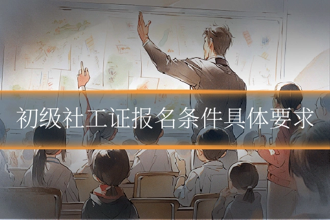 初级社工证报名条件具体要求
