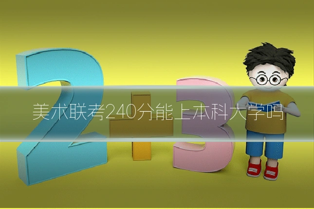 美术联考240分能上本科大学吗