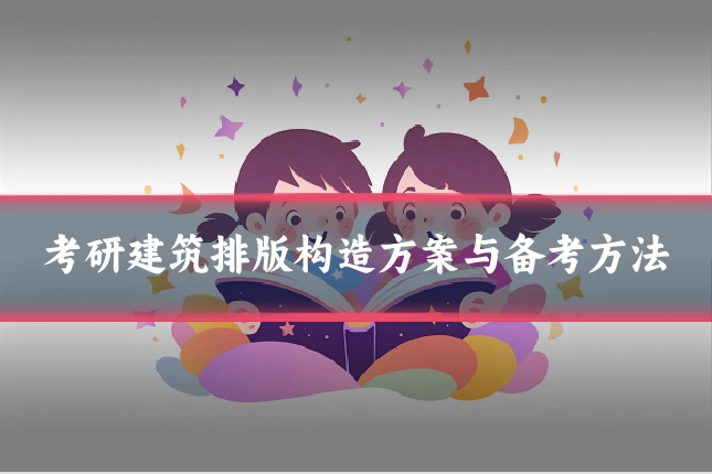 考研建筑排版构造方案与备考方法