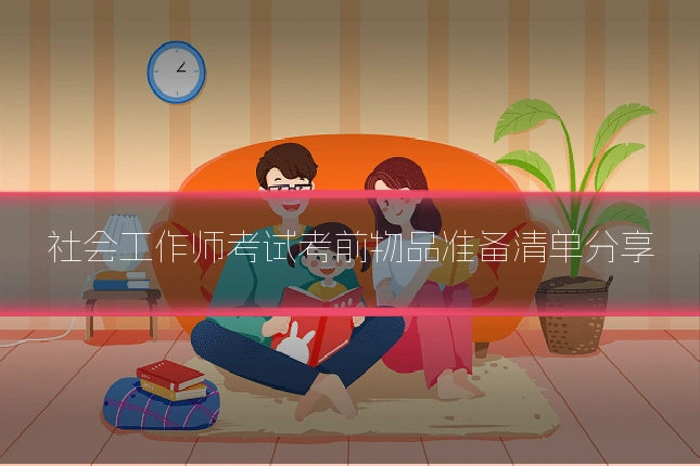 社会工作师考试考前物品准备清单分享