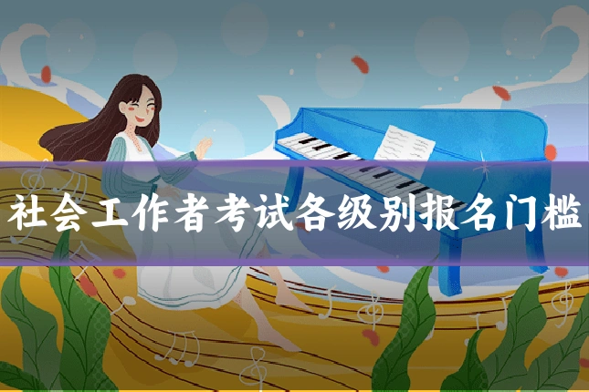 社会工作者考试各级别报名门槛