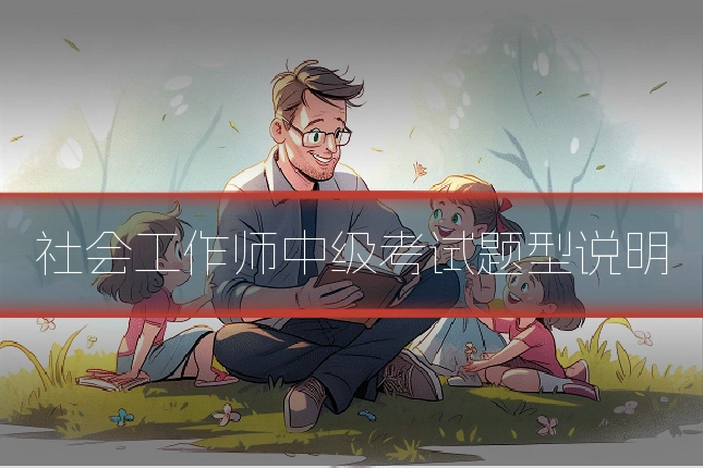 社会工作师中级考试题型说明
