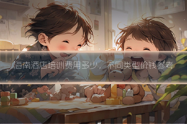 海南酒店培训费用多少，不同类型价钱参考
