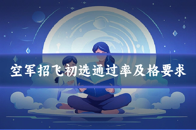 空军招飞初选通过率及格要求