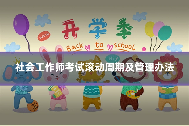 社会工作师考试滚动周期及管理办法