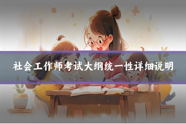 社会工作师考试大纲统一性详细说明