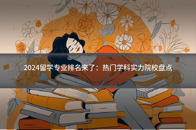 2024留学专业排名来了：热门学科实力院校盘点