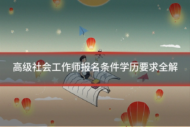 高级社会工作师报名条件学历要求全解