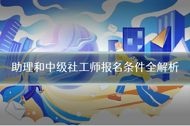 助理和中级社工师报名条件全解析