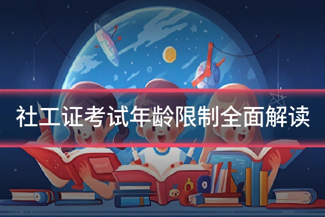 社工证考试年龄限制全面解读