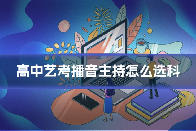 高中艺考播音主持怎么选科