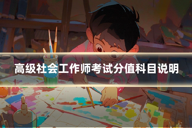 高级社会工作师考试分值科目说明