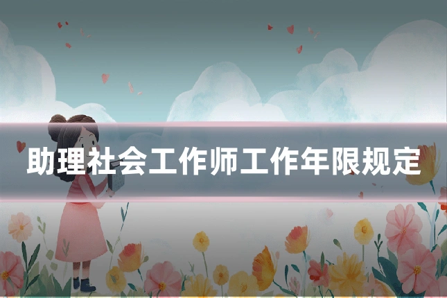 助理社会工作师工作年限规定