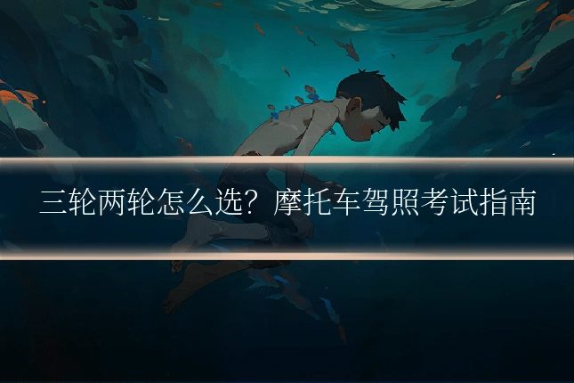 三轮两轮怎么选？摩托车驾照考试指南