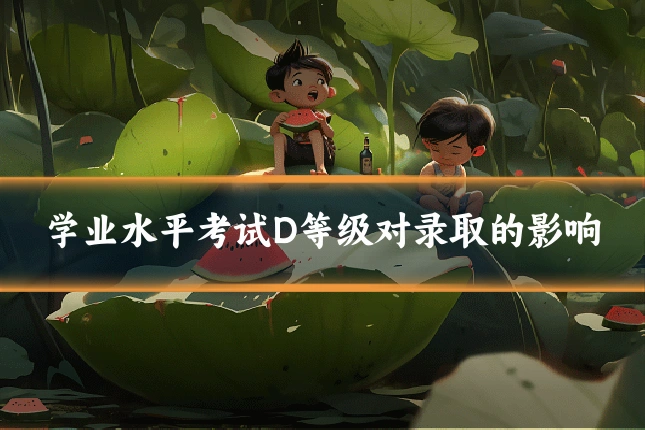 学业水平考试D等级对录取的影响