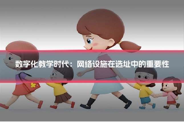 数字化教学时代：网络设施在选址中的重要性