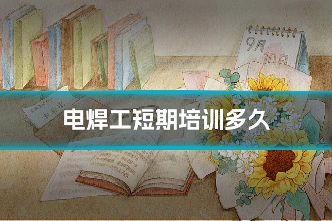 电焊工短期培训多久