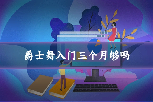 爵士舞入门三个月够吗