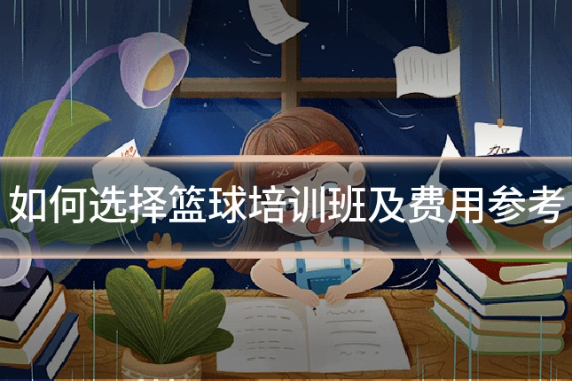 如何选择篮球培训班及费用参考