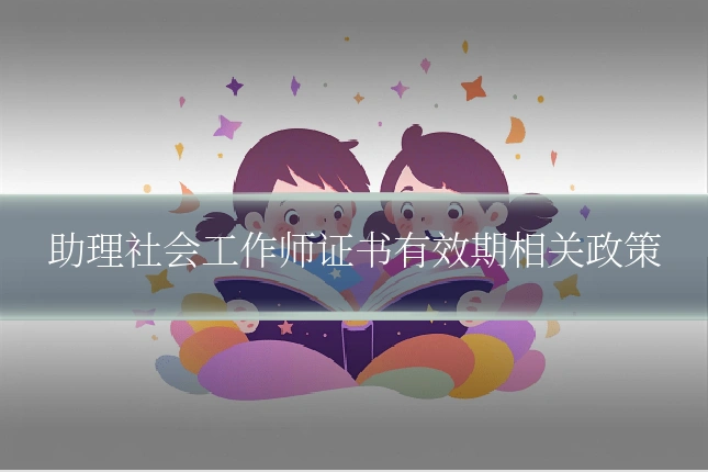 助理社会工作师证书有效期相关政策