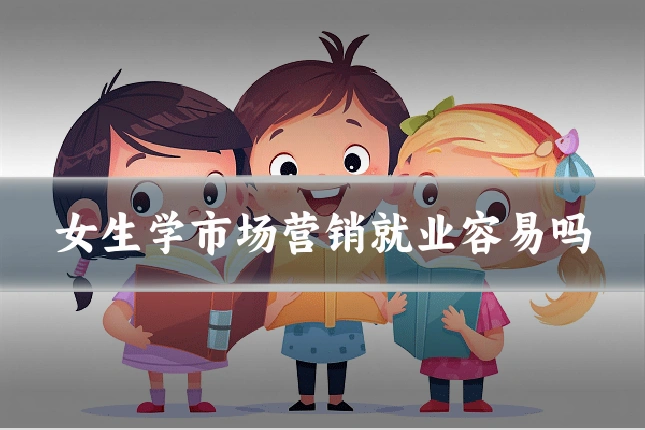 女生学市场营销就业容易吗