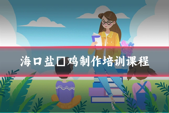 海口盐焗鸡制作培训课程