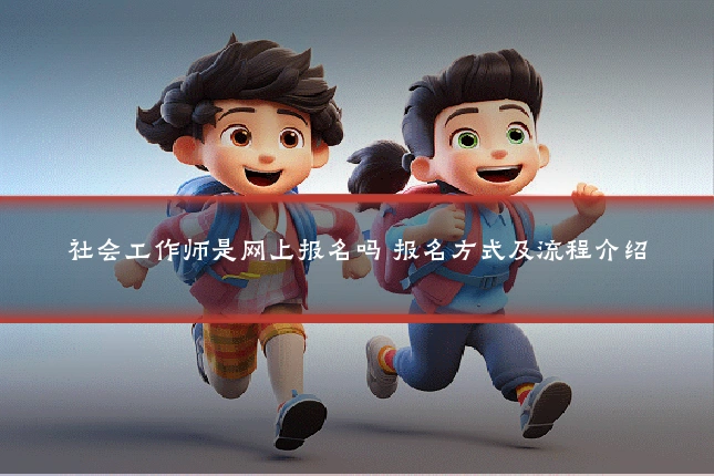 社会工作师是网上报名吗 报名方式及流程介绍