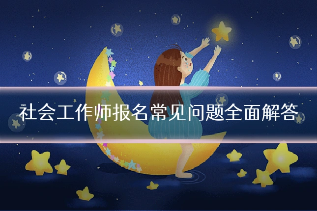 社会工作师报名常见问题全面解答