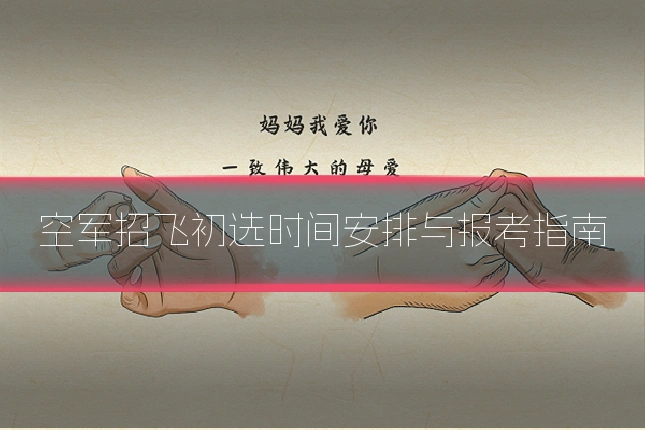 空军招飞初选时间安排与报考指南