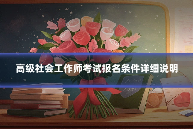 高级社会工作师考试报名条件详细说明