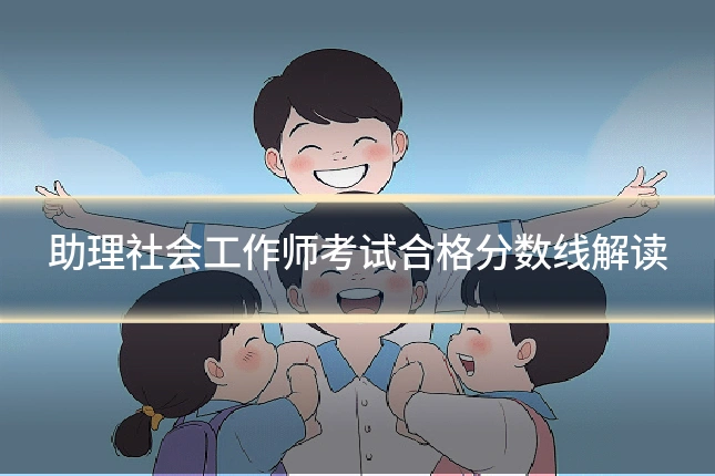 助理社会工作师考试合格分数线解读