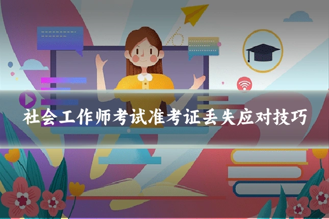 社会工作师考试准考证丢失应对技巧