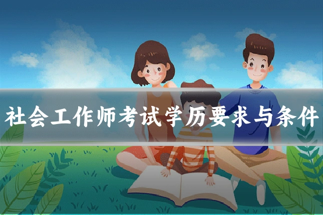 社会工作师考试学历要求与条件