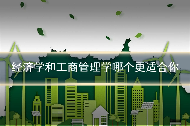 经济学和工商管理学哪个更适合你