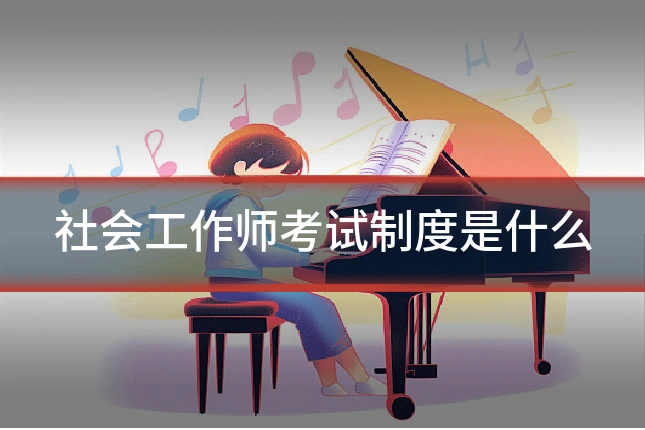 社会工作师考试制度是什么