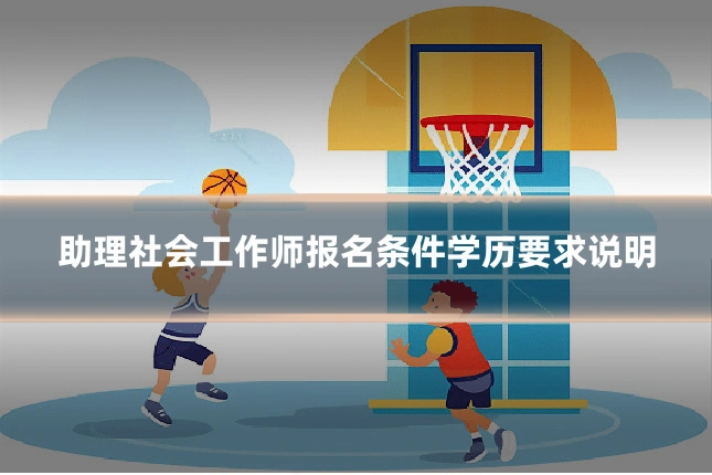 助理社会工作师报名条件学历要求说明
