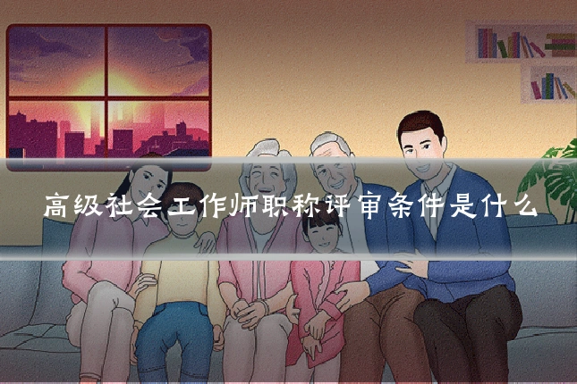 高级社会工作师职称评审条件是什么