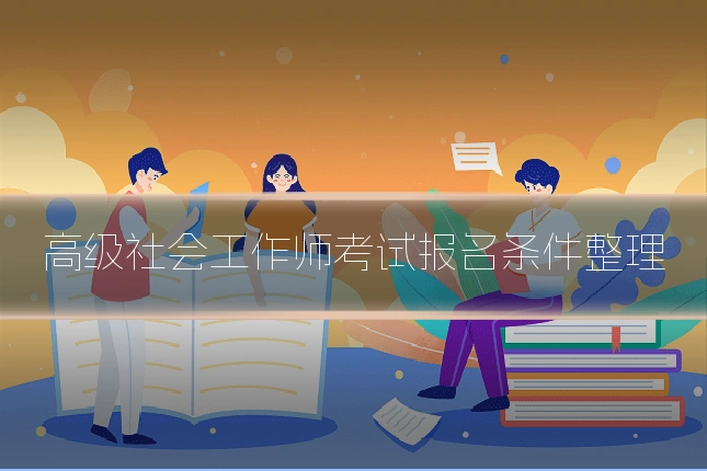 高级社会工作师考试报名条件整理