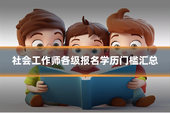 社会工作师各级报名学历门槛汇总