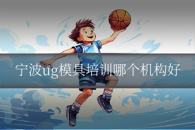 宁波ug模具培训哪个机构好