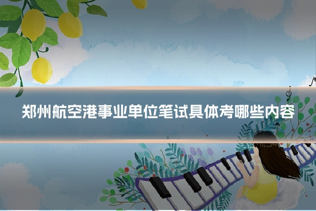 郑州航空港事业单位笔试具体考哪些内容
