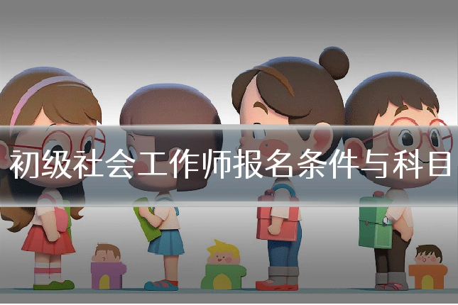 初级社会工作师报名条件与科目