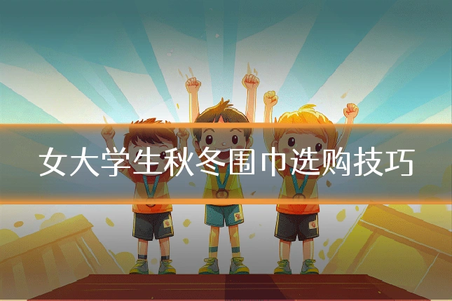 女大学生秋冬围巾选购技巧