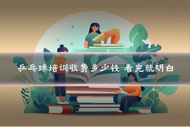 乒乓球培训收费多少钱 看完就明白
