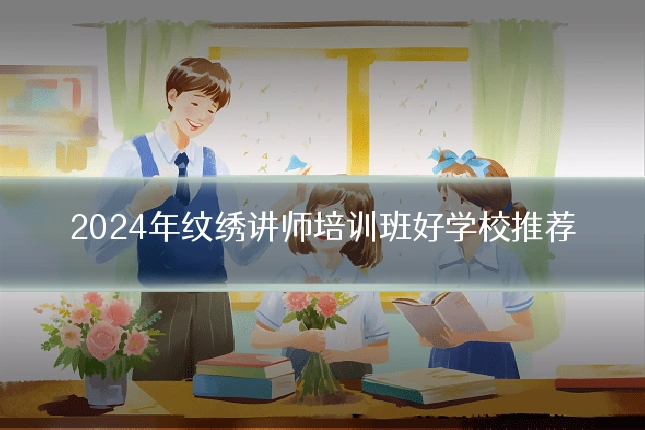 2024年纹绣讲师培训班好学校推荐