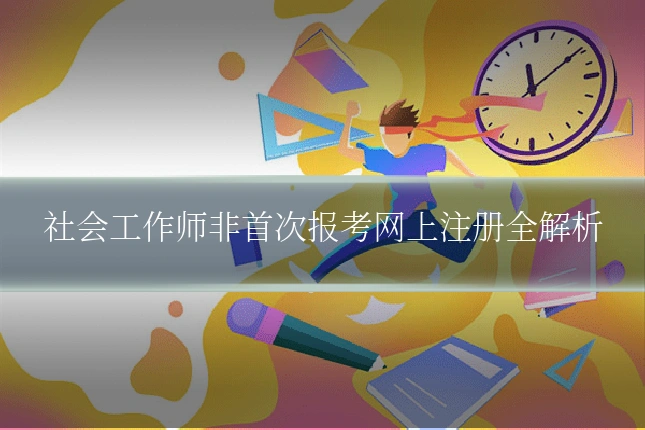 社会工作师非首次报考网上注册全解析