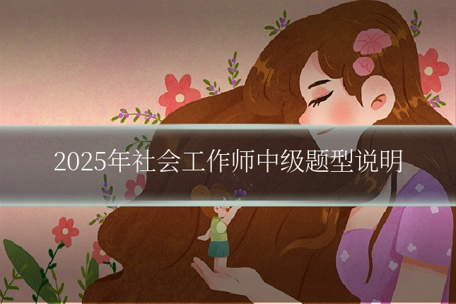 2025年社会工作师中级题型说明